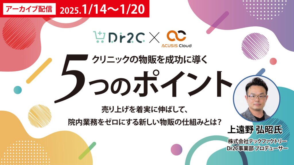 【期間限定アーカイブ配信】クリニックの物販を成功に導く５つのポイント！ 売り上げを着実に伸ばして、院内業務をゼロにする新しい物販の仕組みとは？？